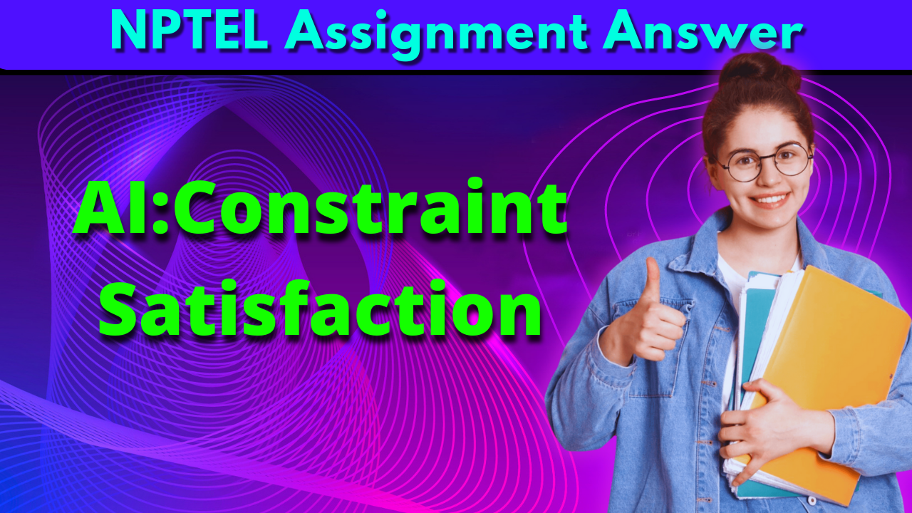 NPTEL AI:Constraint Satisfaction Assignment Answer week 1,2 2023