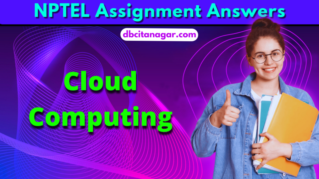 NPTEL Cloud Computing Assignment Answers 2023