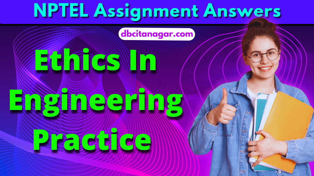 NPTEL Ethics In Engineering Practice Assignment Answers 2023