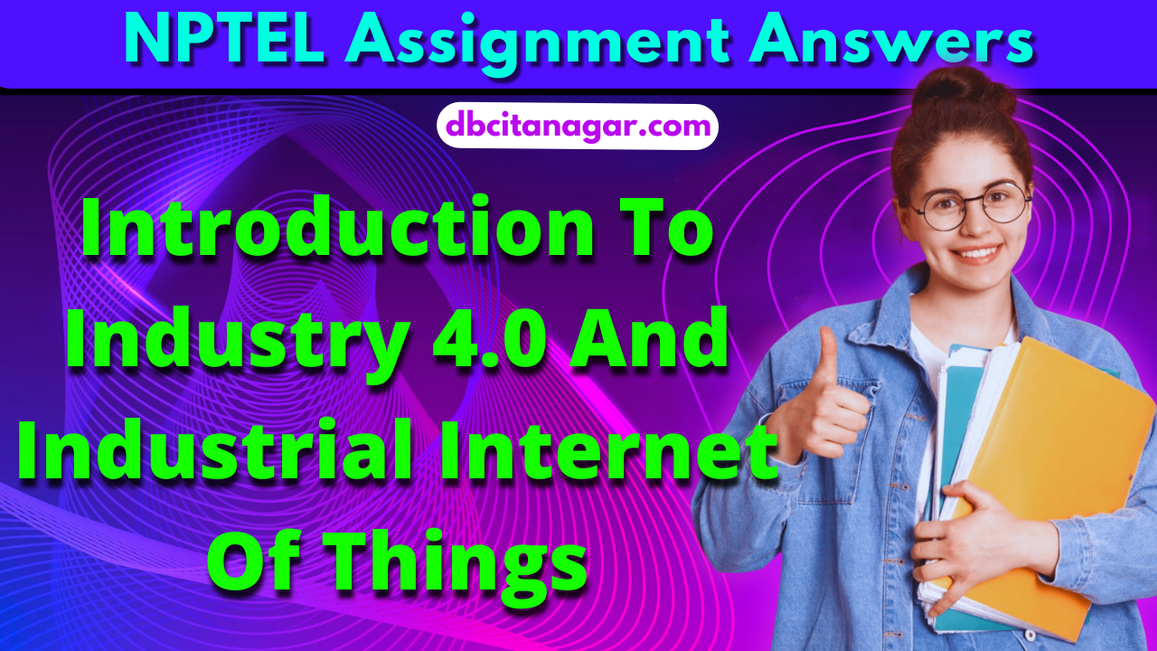 NPTEL Introduction To Industry 4.0 And Industrial Internet Of Things Assignment Answers 2023