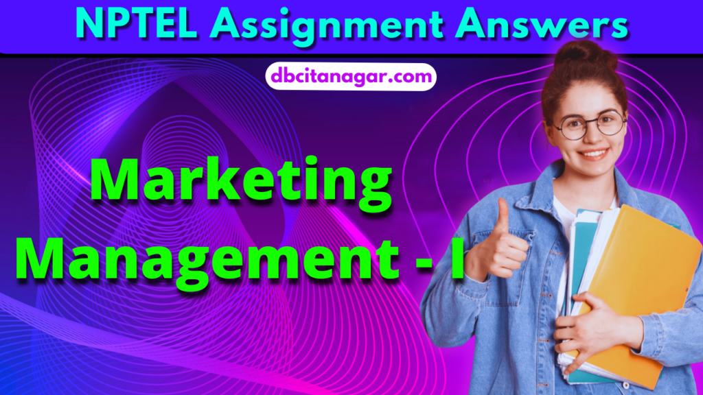 NPTEL Marketing Management - I Week 1 Assignment Answers 2023