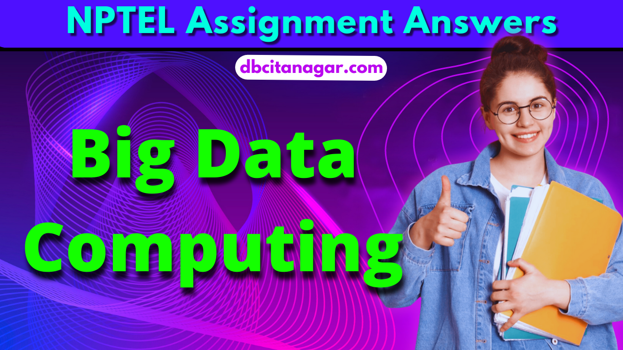 NPTEL Big Data Computing Assignment Answers 2023