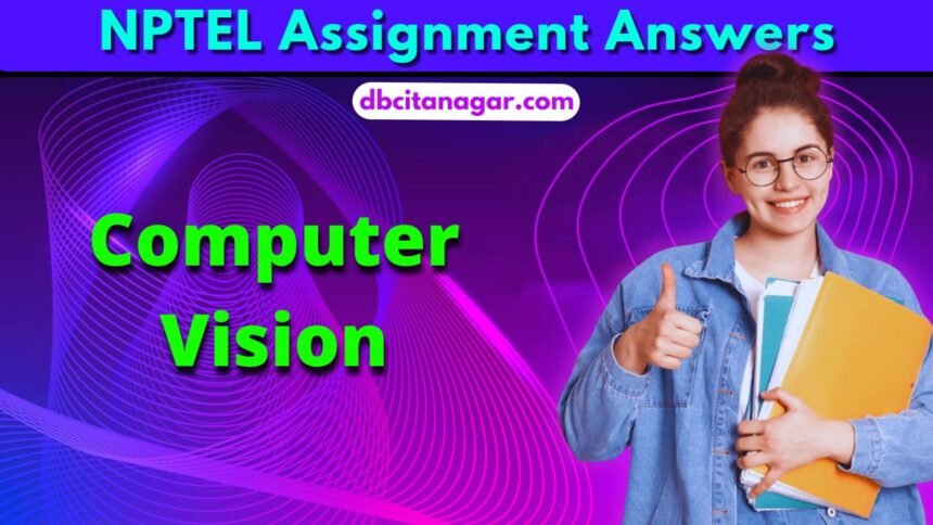 NPTEL Computer Vision Week 1 Assignment Answers 2024