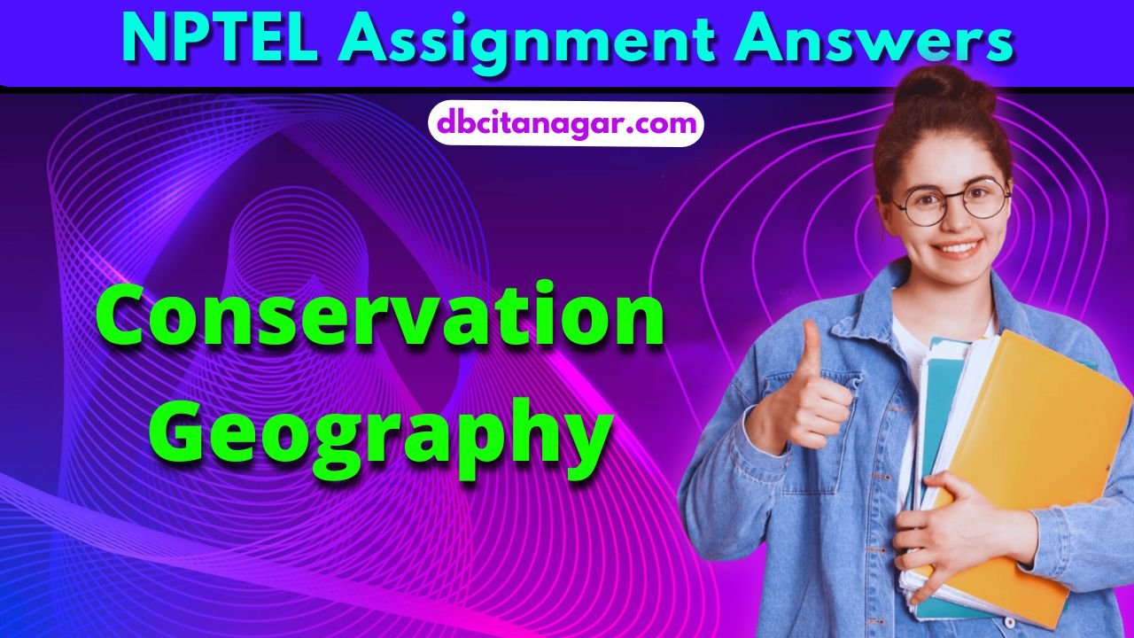 NPTEL Conservation Geography Week 2 Assignment Answers