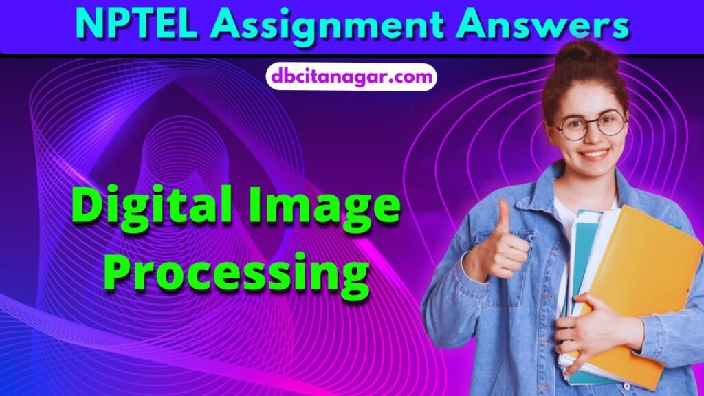 NPTEL Digital Image Processing Week 1 Assignment Answers 2024