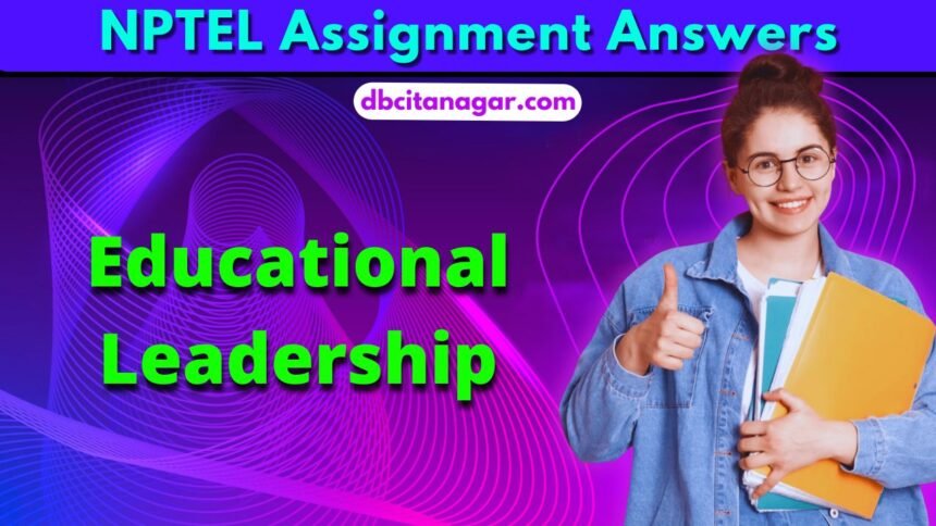 NPTEL Educational Leadership Week 2 Assignment Answers 2024