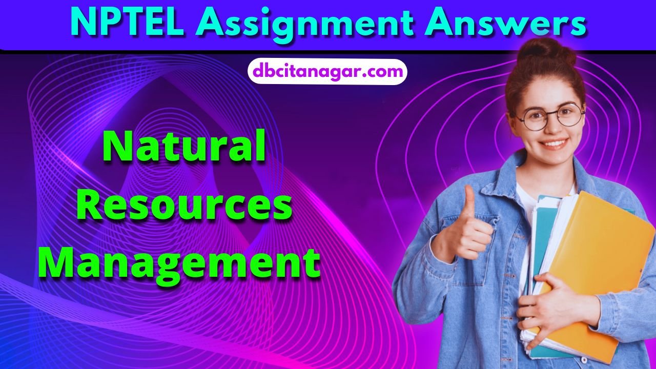 NPTEL Natural Resources Management Week 1 Assignment Answers 2024