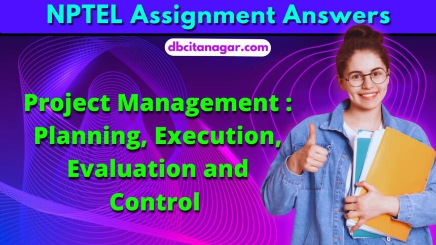 NPTEL Project Management : Planning, Execution, Evaluation and Control Week 3 Assignment Answers