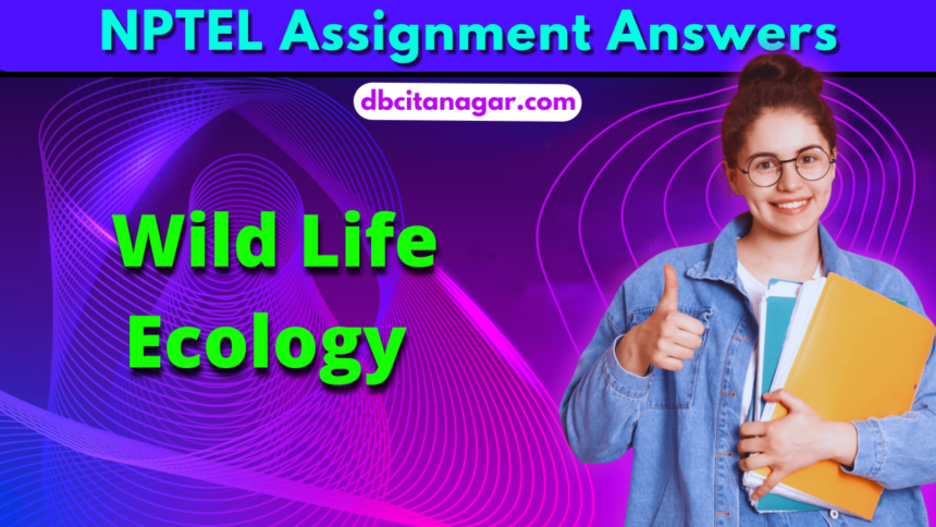 NPTEL Wild Life Ecology Week 1 Assignment Answers 2024