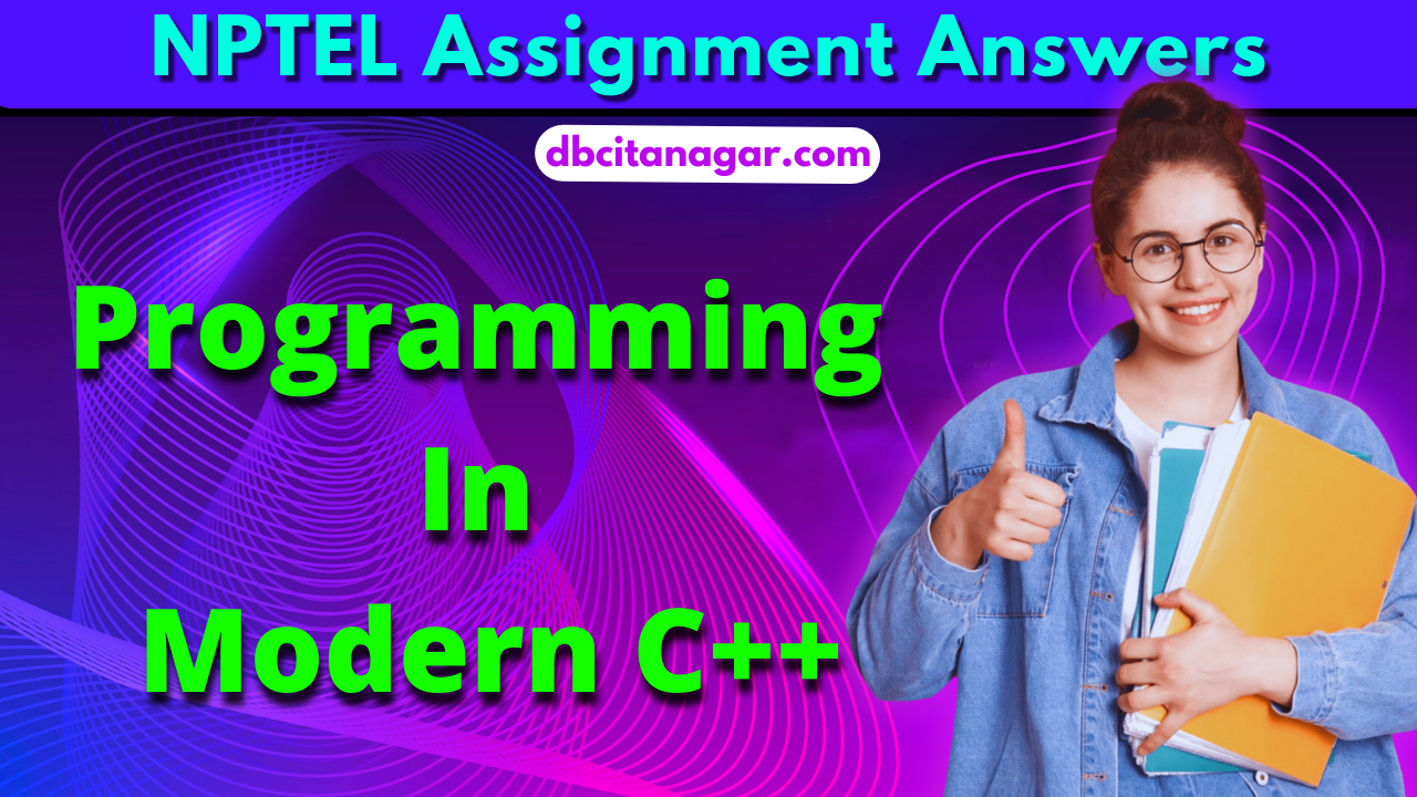 {Week 1} NPTEL Programming In Modern C++ Assignment Answers 2023